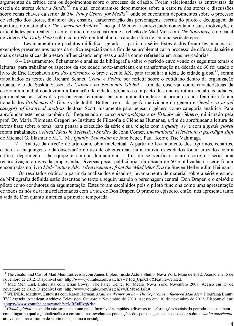 Media 15 onde se encontram depoimentos sobre o processo de seleção dos atores, dinâmica dos ensaios, caracterização das personagens, escrita do piloto e decupagem da abertura; do material de The