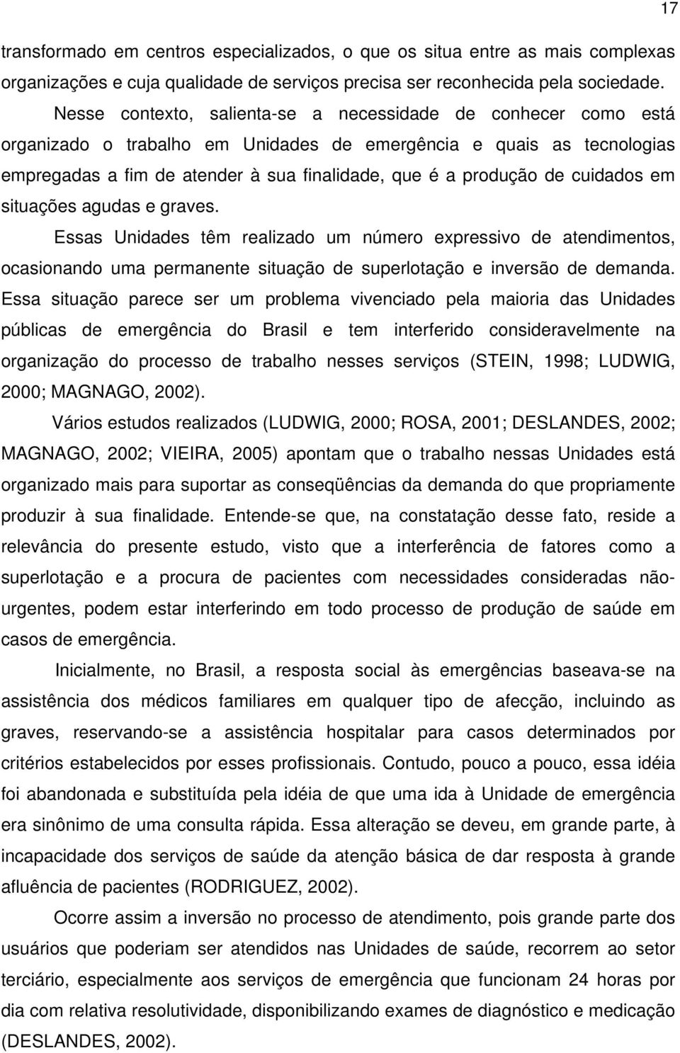 de cuidados em situações agudas e graves. Essas Unidades têm realizado um número expressivo de atendimentos, ocasionando uma permanente situação de superlotação e inversão de demanda.