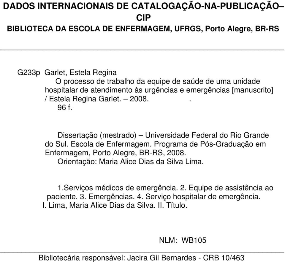 Escola de Enfermagem. Programa de Pós-Graduação em Enfermagem, Porto Alegre, BR-RS, 2008. Orientação: Maria Alice Dias da Silva Lima. 1.Serviços médicos de emergência. 2. Equipe de assistência ao paciente.