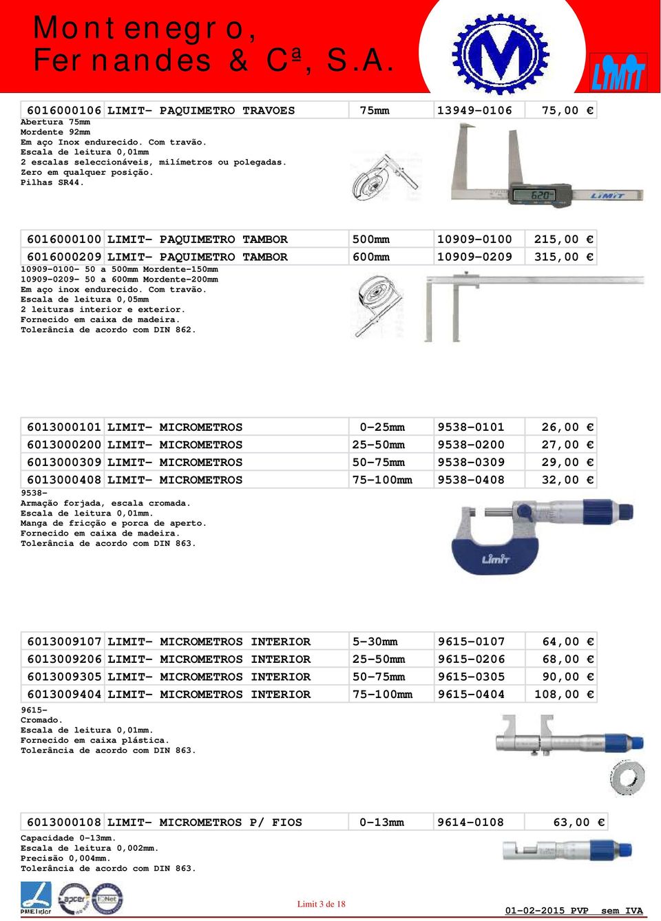 6016000100 LIMIT- PAQUIMETRO TAMBOR 500mm 10909-0100 215,00 6016000209 LIMIT- PAQUIMETRO TAMBOR 600mm 10909-0209 315,00 10909-0100- 50 a 500mm Mordente-150mm 10909-0209- 50 a 600mm Mordente-200mm Em