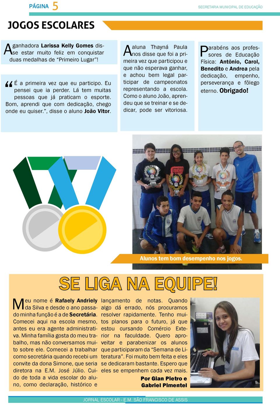 aluna Thayná Paula A nos disse que foi a primeira vez que participou e que não esperava ganhar, e achou bem legal participar de campeonatos representando a escola.