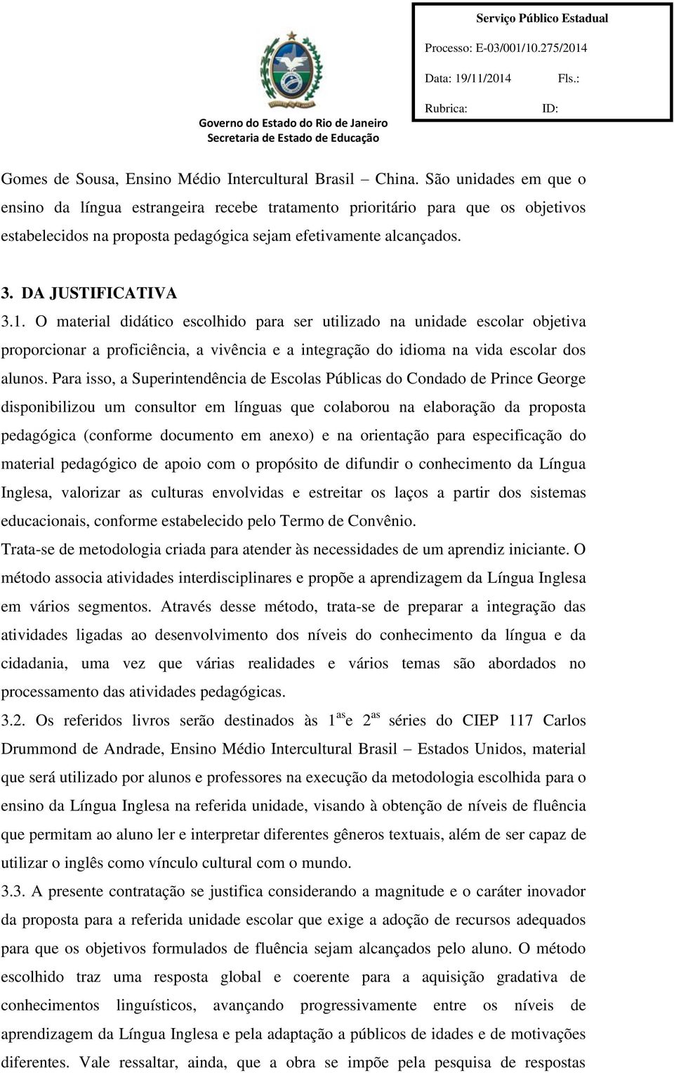 proficiência, a vivência e a integração do idioma na vida escolar dos alunos Para isso, a Superintendência de Escolas Públicas do Condado de Prince George disponibilizou um consultor em línguas que