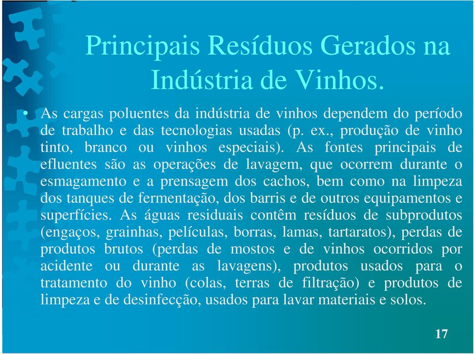 As fontes principais de efluentes são as operações de lavagem, que ocorrem durante o esmagamento e a prensagem dos cachos, bem como na limpeza dos tanques de fermentação, dos barris e de outros