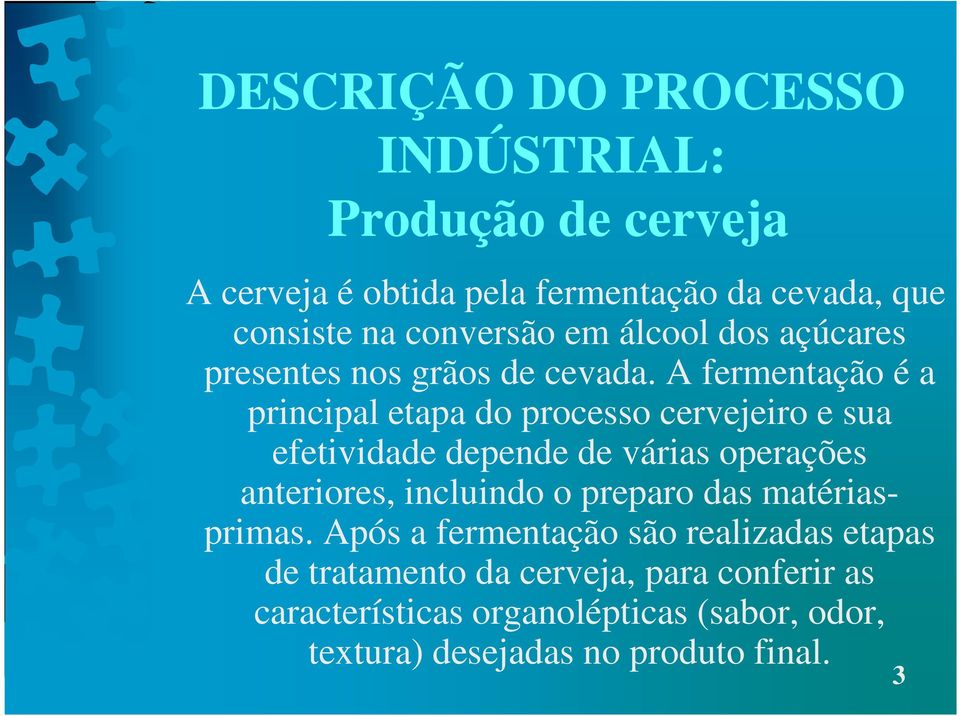 A fermentação é a principal etapa do processo cervejeiro e sua efetividade depende de várias operações anteriores, incluindo