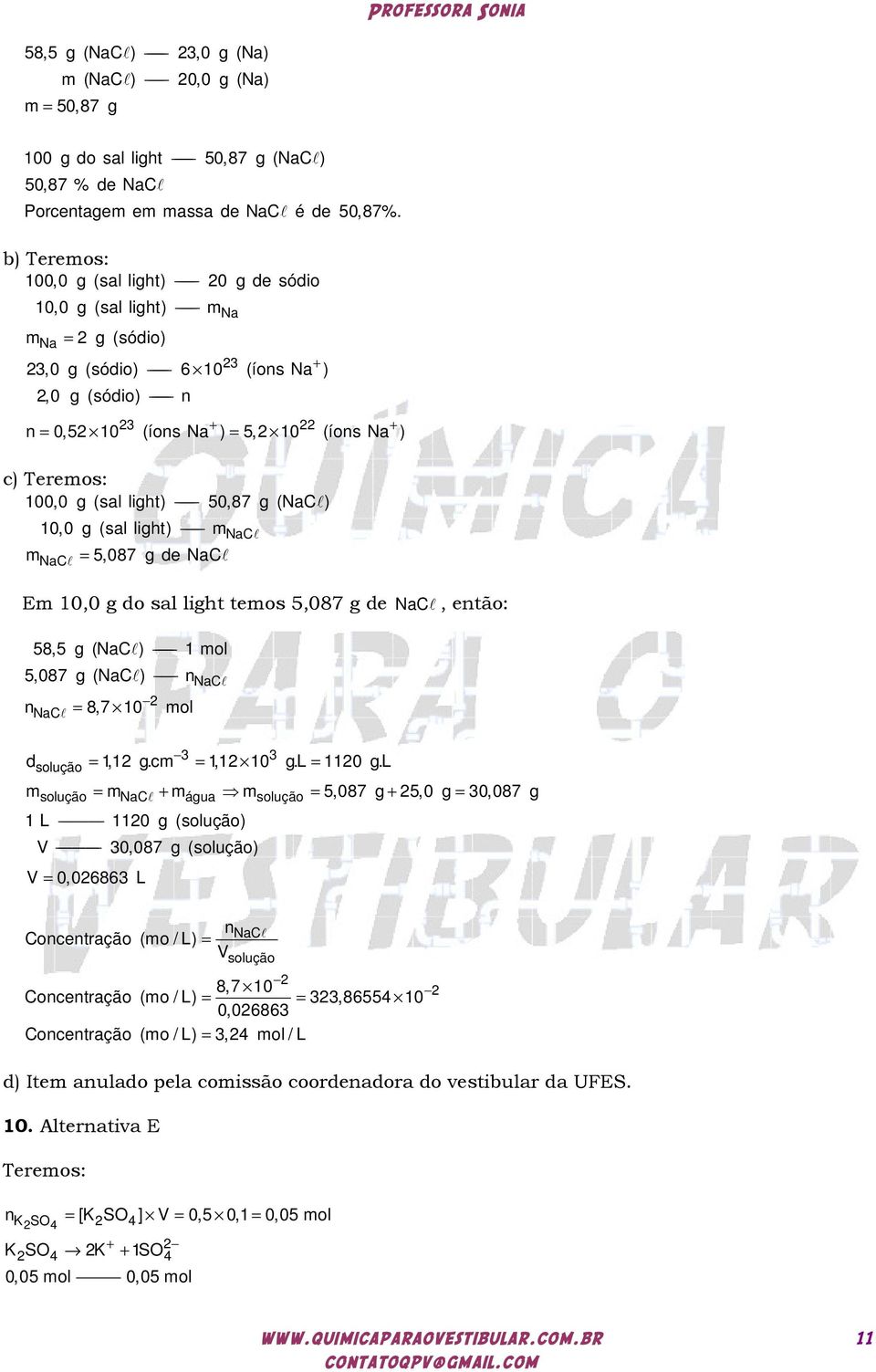 light) 50,87 g (NaC l) m 10,0 g (sal light) NaCl m = 5,087 g de NaCl NaCl Em 10,0 g do sal light temos 5,087 g de NaCl, etão: 58,5 g (NaC l) 1 mol 5,087 g (NaC l) NaCl = 8,7 10 mol NaCl solução 3 d =