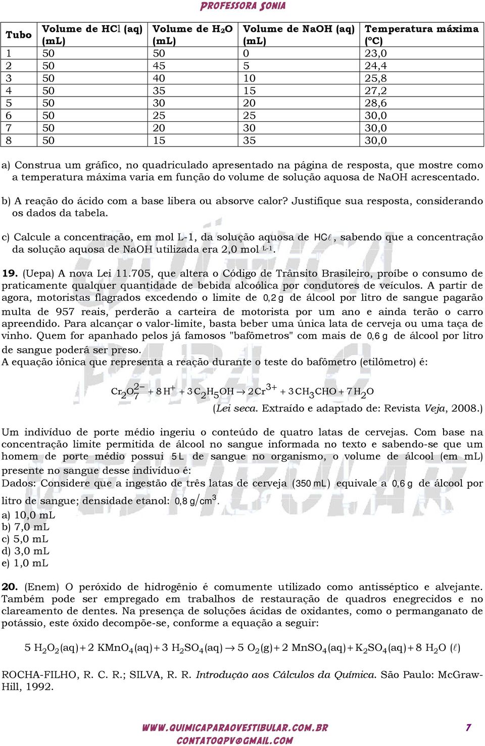 b) A reação do ácido com a base libera ou absorve calor? Justifique sua resposta, cosiderado os dados da tabela.