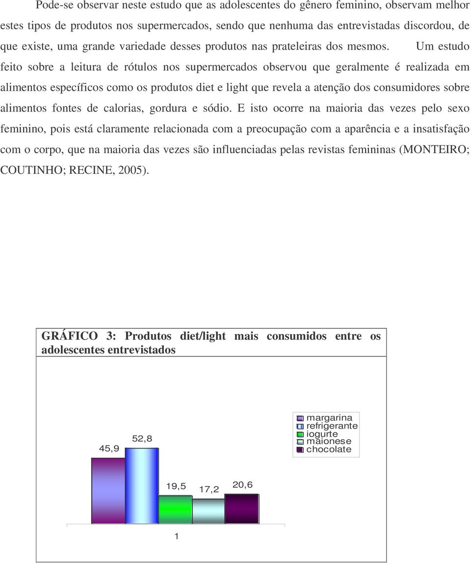 Um estudo feito sobre a leitura de rótulos nos supermercados observou que geralmente é realizada em alimentos específicos como os produtos diet e light que revela a atenção dos consumidores sobre