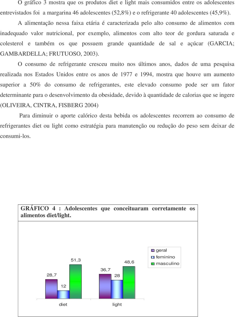 possuem grande quantidade de sal e açúcar (GARCIA; GAMBARDELLA; FRUTUOSO, 2003).