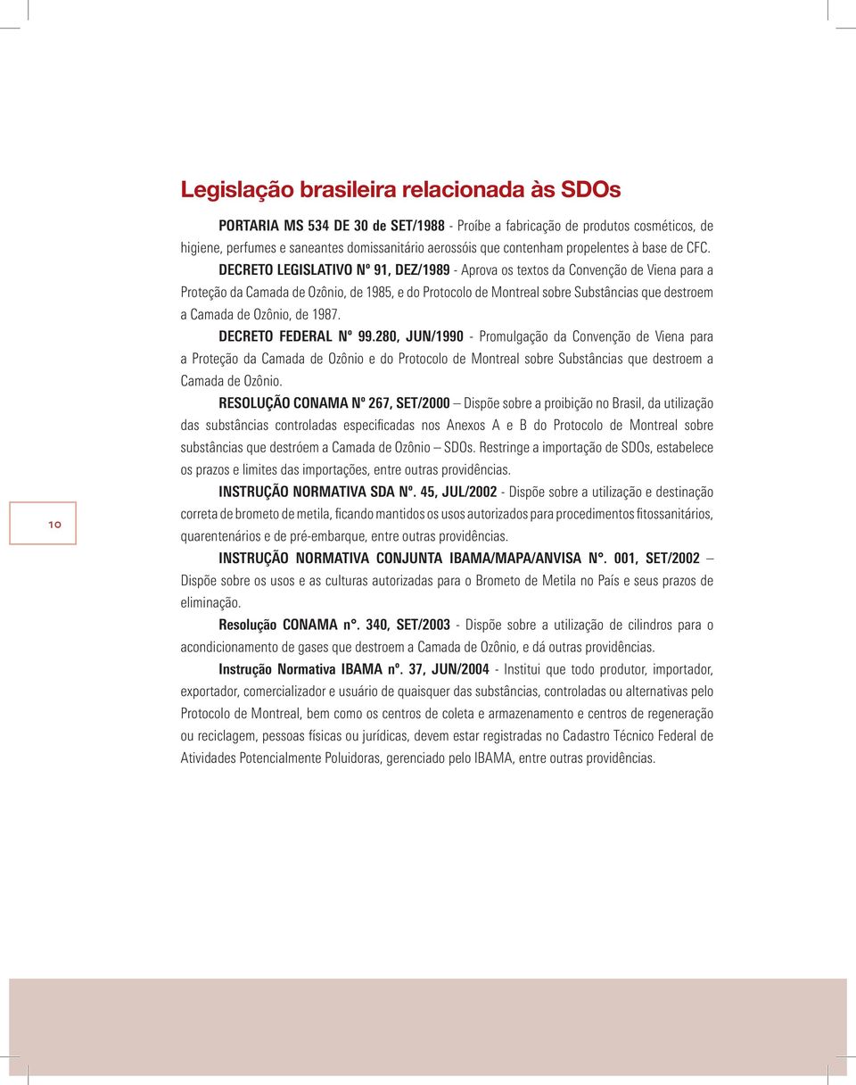 DECETO LEGISLATIVO Nº 9, DEZ/989 - Aprova os textos da Convenção de Viena para a Proteção da Camada de Ozônio, de 985, e do Protocolo de Montreal sobre Substâncias que destroem a Camada de Ozônio, de