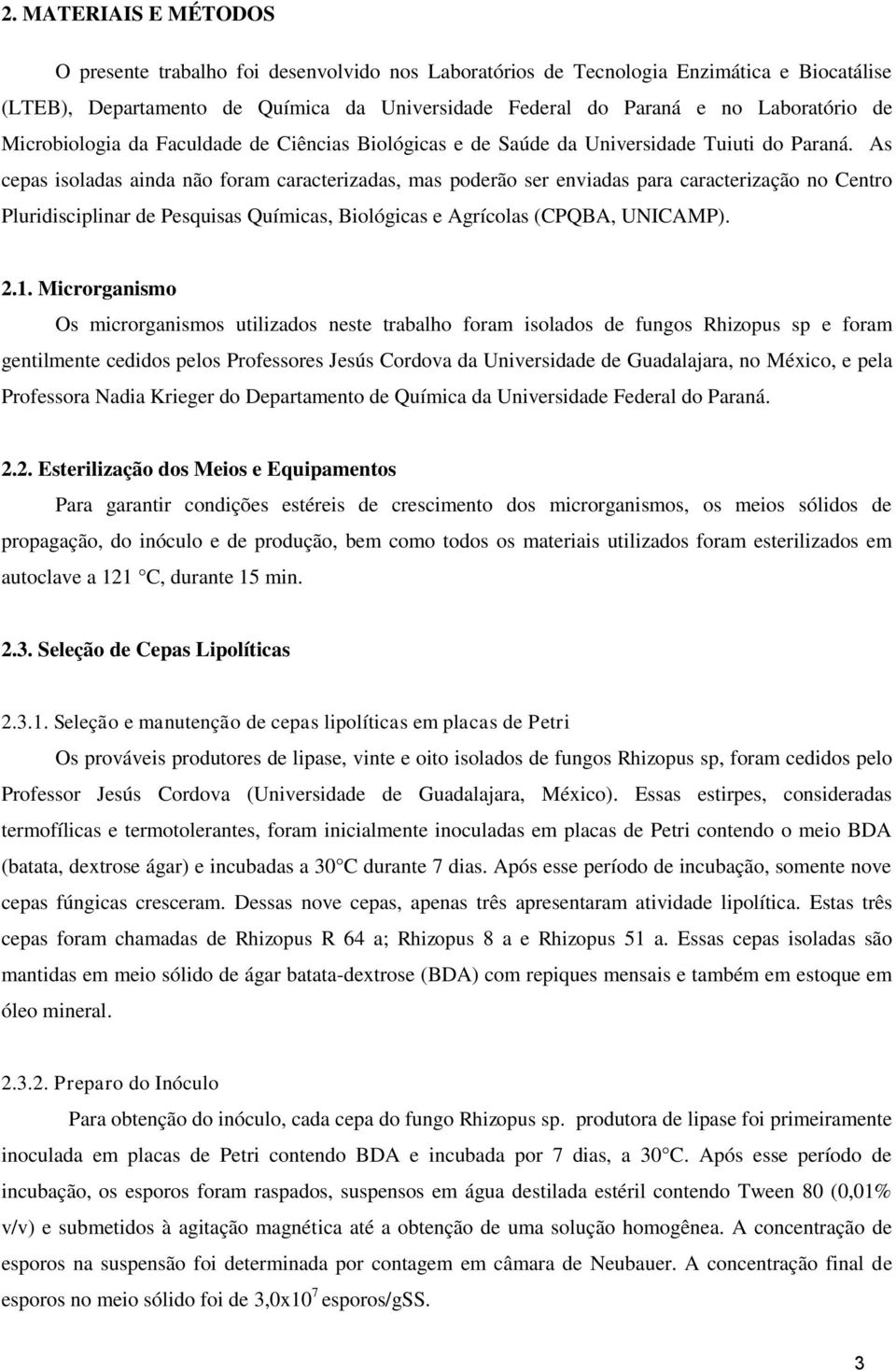 As cepas isoladas ainda não foram caracterizadas, mas poderão ser enviadas para caracterização no Centro Pluridisciplinar de Pesquisas Químicas, Biológicas e Agrícolas (CPQBA, UNICAMP). 2.1.