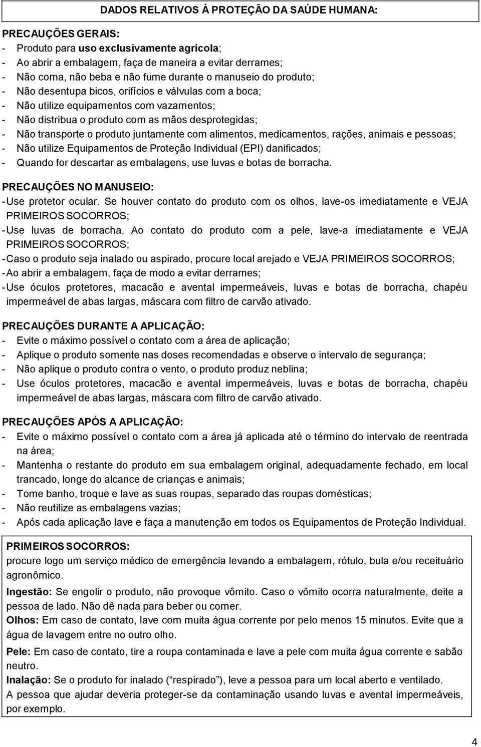 o produto juntamente com alimentos, medicamentos, rações, animais e pessoas; - Não utilize Equipamentos de Proteção Individual (EPI) danificados; - Quando for descartar as embalagens, use luvas e