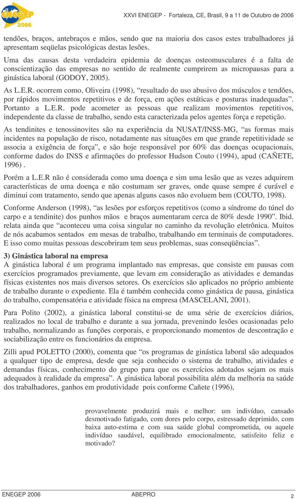 ocorrem como, Oliveira (1998), resultado do uso abusivo dos músculos e tendões, por rápidos movimentos repetitivos e de força, em ações estáticas e posturas inadequadas. Portanto a L.E.R.