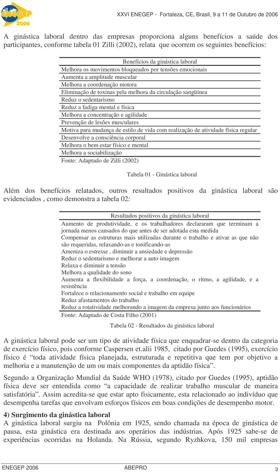 mental e física Melhora a concentração e agilidade Prevenção de lesões musculares Motiva para mudança de estilo de vida com realização de atividade física regular Desenvolve a consciência corporal