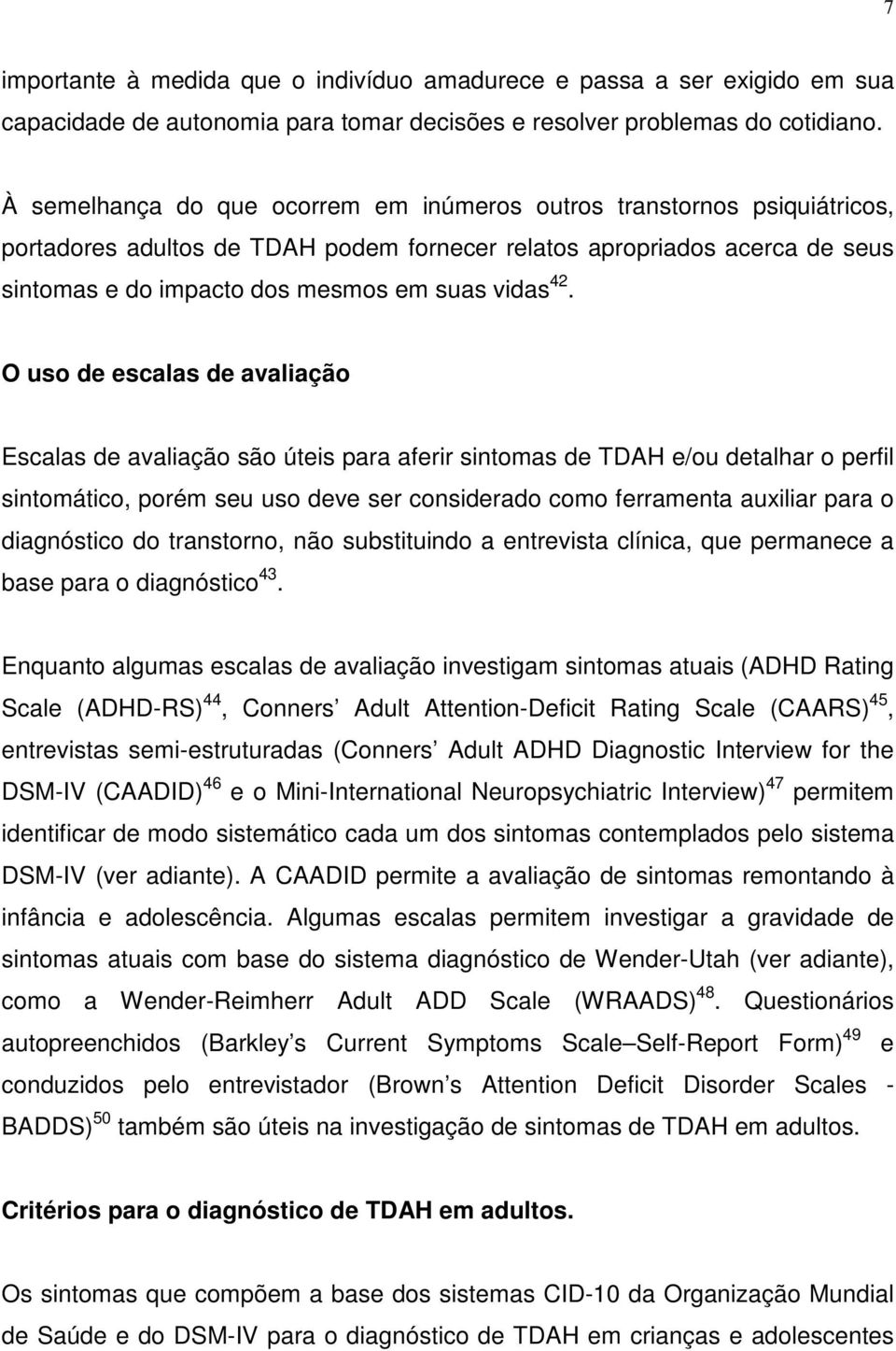 42. O uso de escalas de avaliação Escalas de avaliação são úteis para aferir sintomas de TDAH e/ou detalhar o perfil sintomático, porém seu uso deve ser considerado como ferramenta auxiliar para o