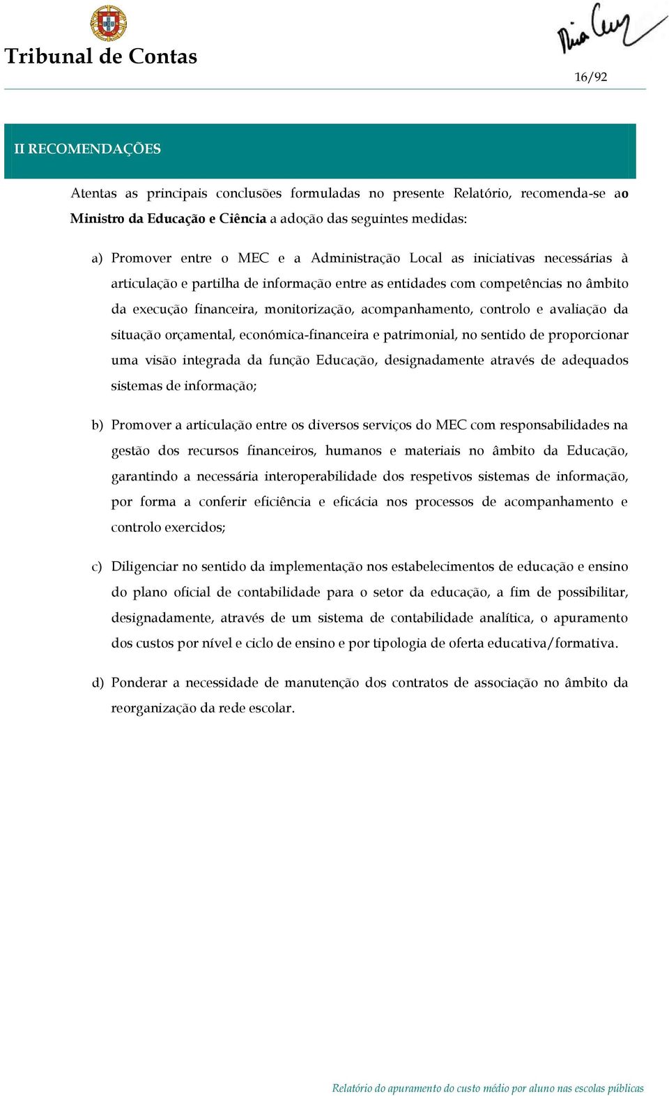 avaliação da situação orçamental, económica-financeira e patrimonial, no sentido de proporcionar uma visão integrada da função Educação, designadamente através de adequados sistemas de informação; b)