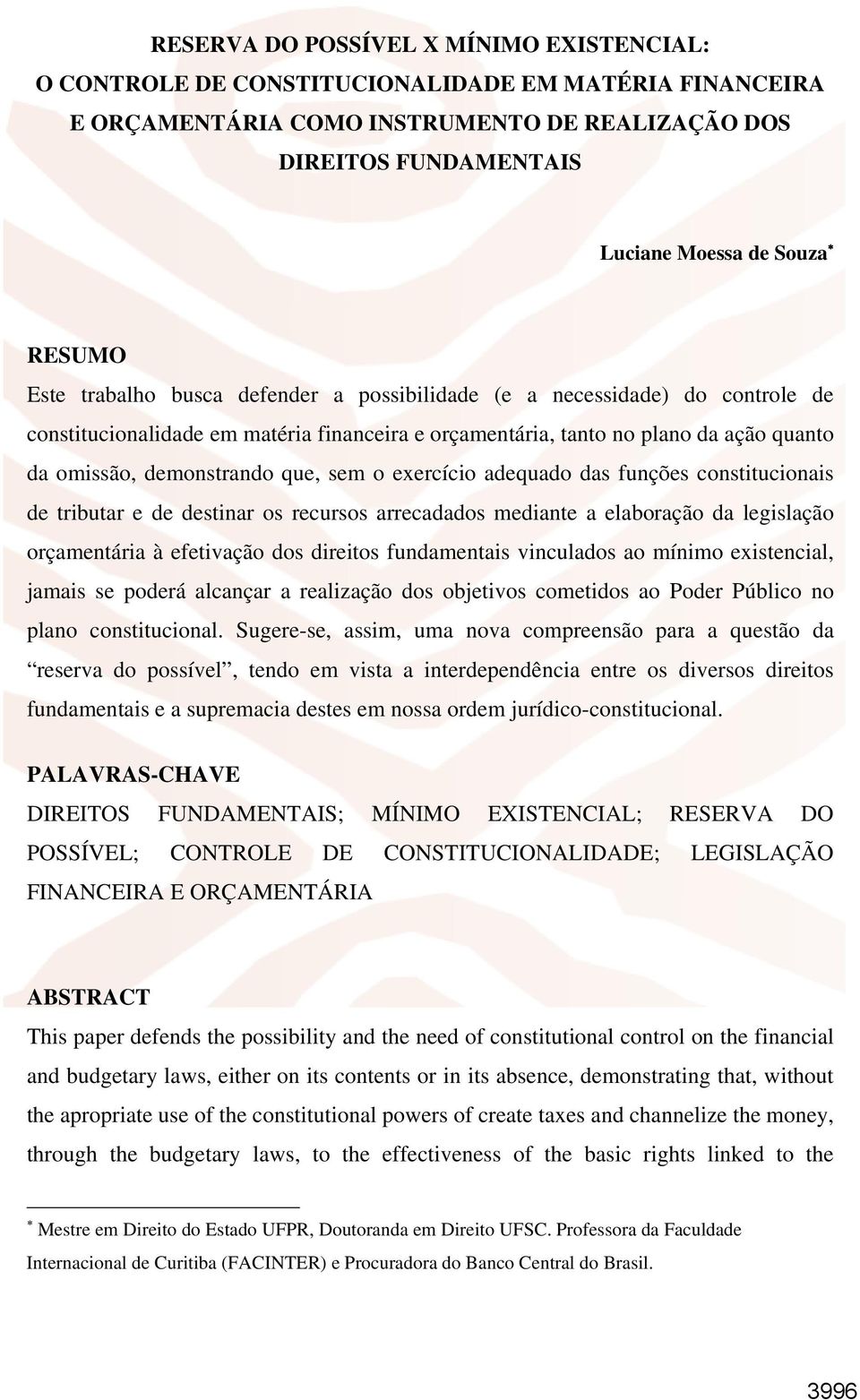 que, sem o exercício adequado das funções constitucionais de tributar e de destinar os recursos arrecadados mediante a elaboração da legislação orçamentária à efetivação dos direitos fundamentais