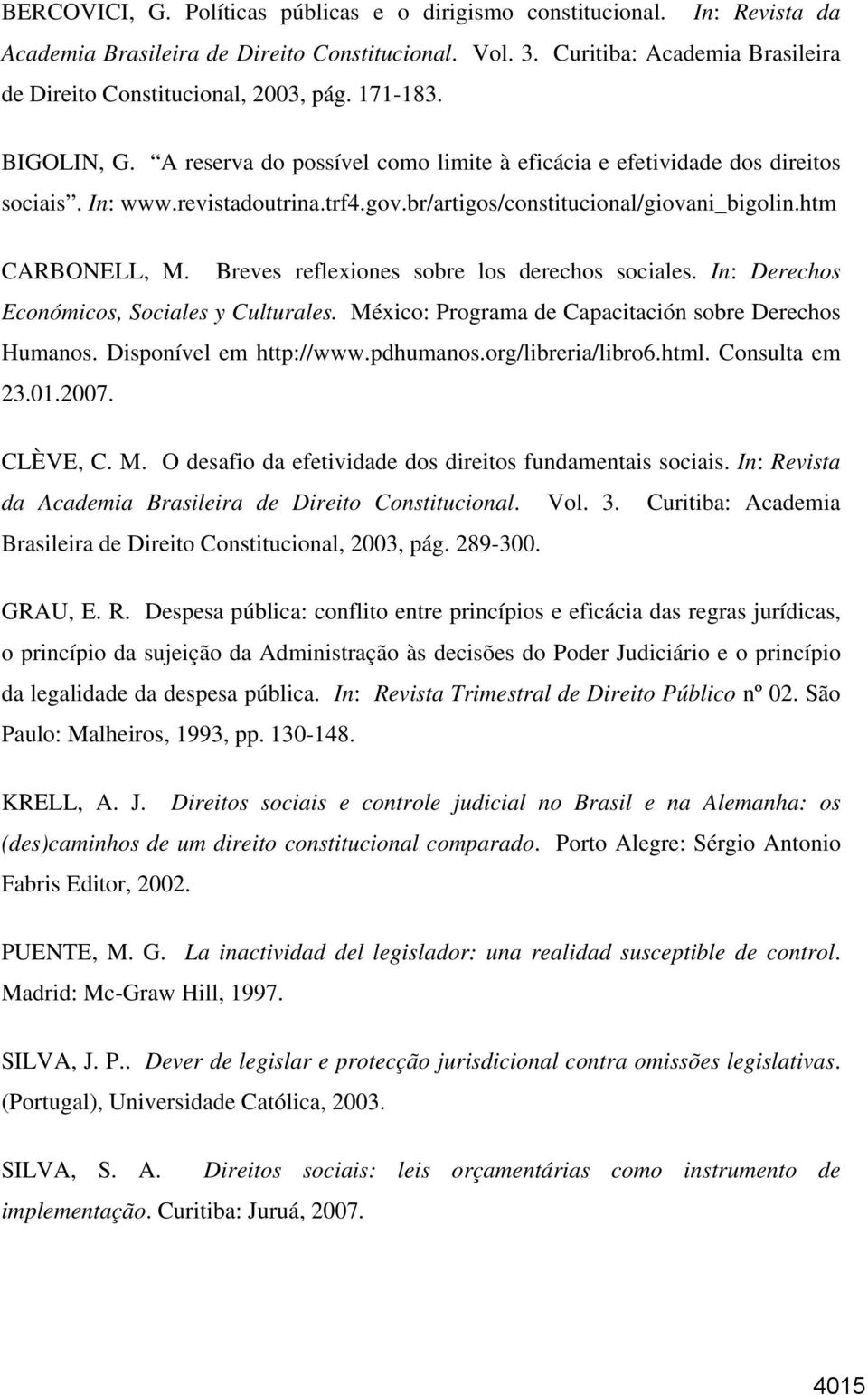 Breves reflexiones sobre los derechos sociales. In: Derechos Económicos, Sociales y Culturales. México: Programa de Capacitación sobre Derechos Humanos. Disponível em http://www.pdhumanos.