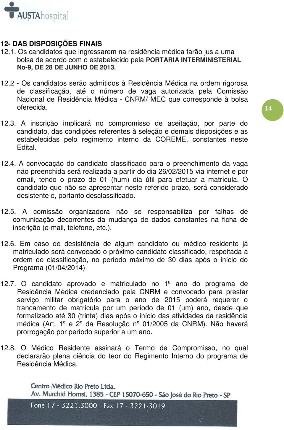 2 - Os candidatos serão admitidos à Residência Médica na ordem rigorosa de classificação, até o número de vaga autorizada pela Comissão Nacional de Residência Médica - CNRM/ MEC que corresponde à