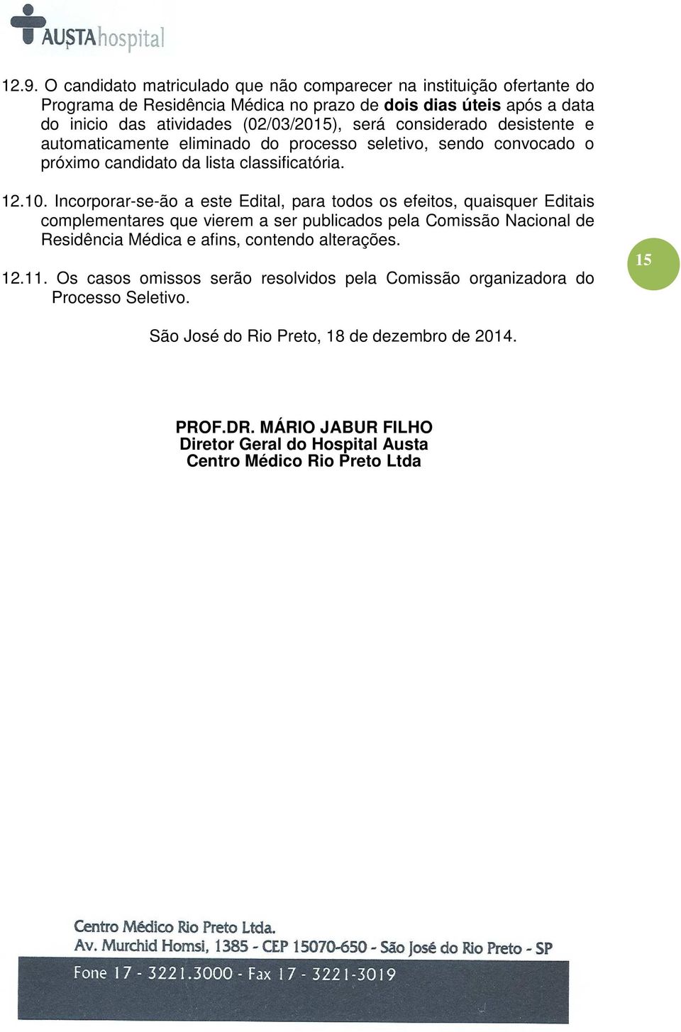 Incorporar-se-ão a este Edital, para todos os efeitos, quaisquer Editais complementares que vierem a ser publicados pela Comissão Nacional de Residência Médica e afins, contendo