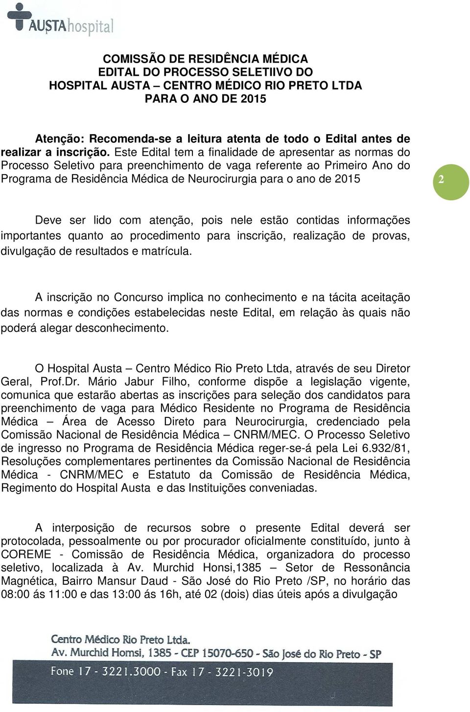 Este Edital tem a finalidade de apresentar as normas do Processo Seletivo para preenchimento de vaga referente ao Primeiro Ano do Programa de Residência Médica de Neurocirurgia para o ano de 2015 2