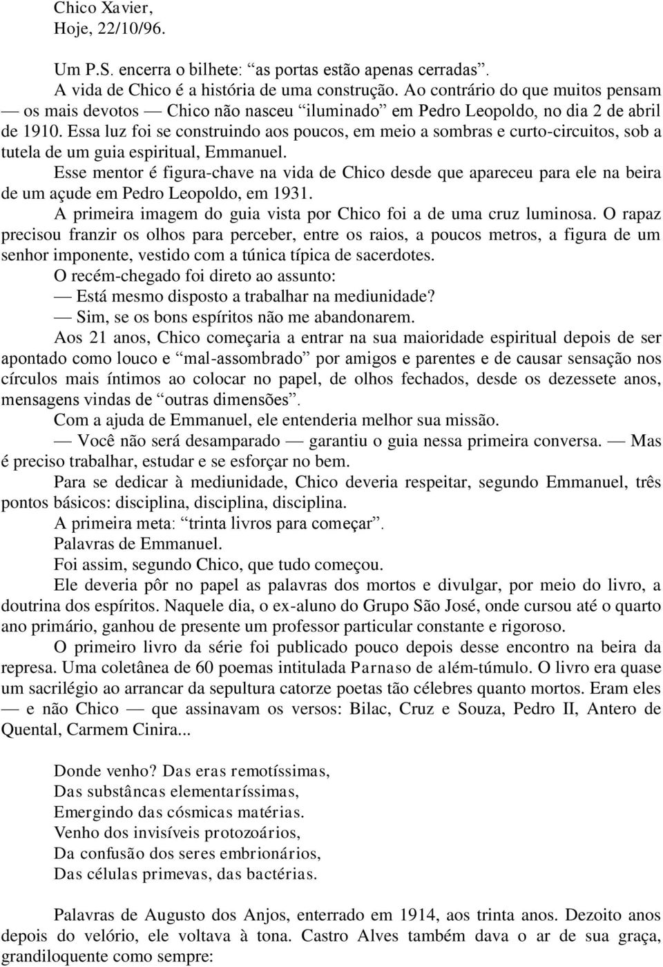 Essa luz foi se construindo aos poucos, em meio a sombras e curto-circuitos, sob a tutela de um guia espiritual, Emmanuel.