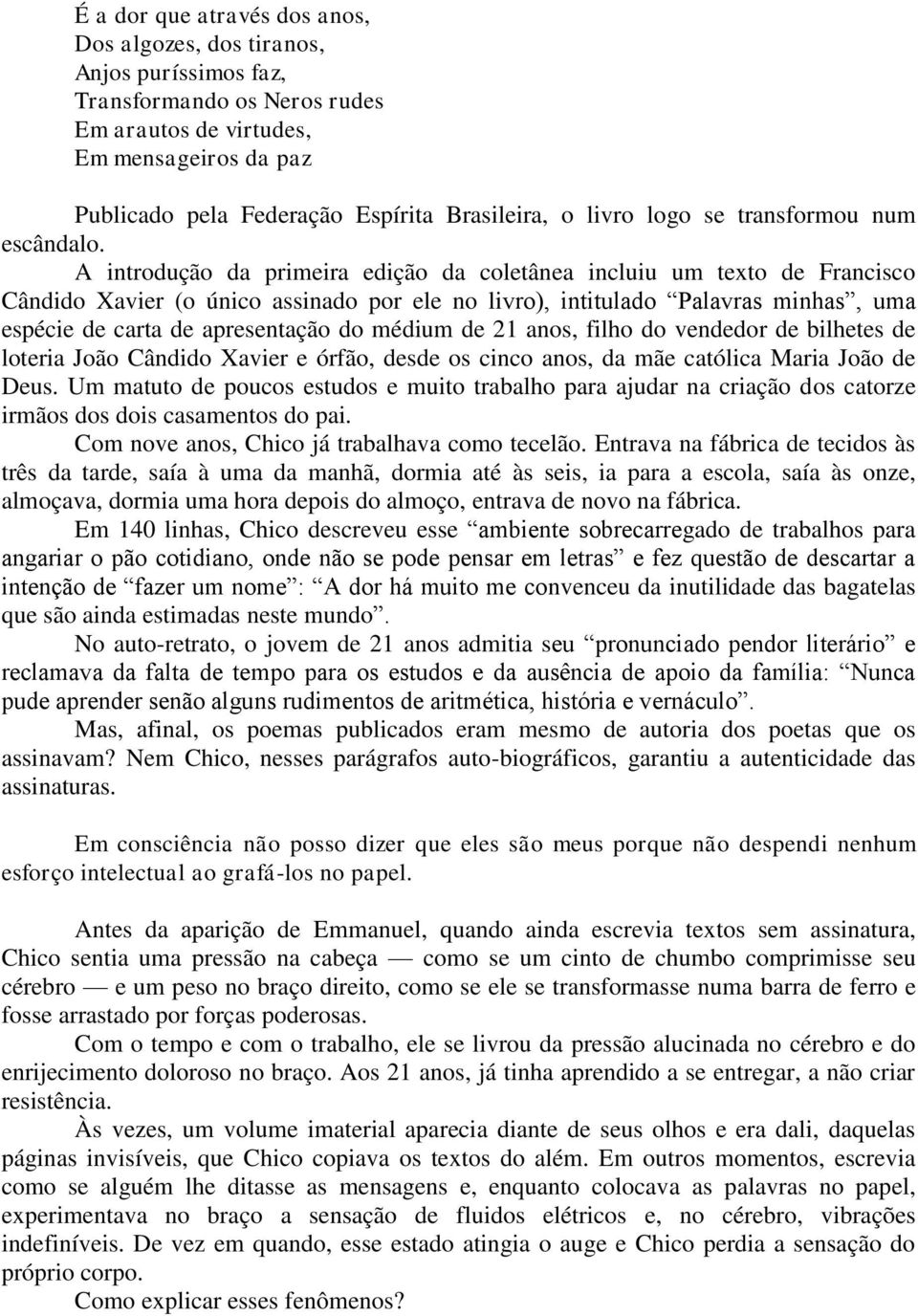 A introdução da primeira edição da coletânea incluiu um texto de Francisco Cândido Xavier (o único assinado por ele no livro), intitulado Palavras minhas, uma espécie de carta de apresentação do