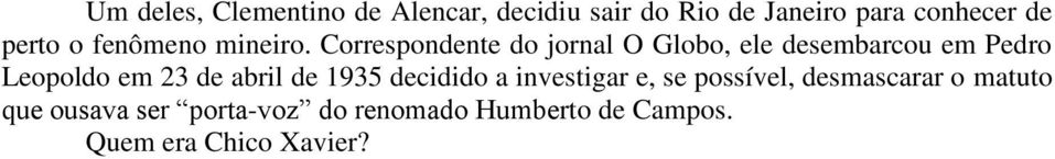 Correspondente do jornal O Globo, ele desembarcou em Pedro Leopoldo em 23 de abril