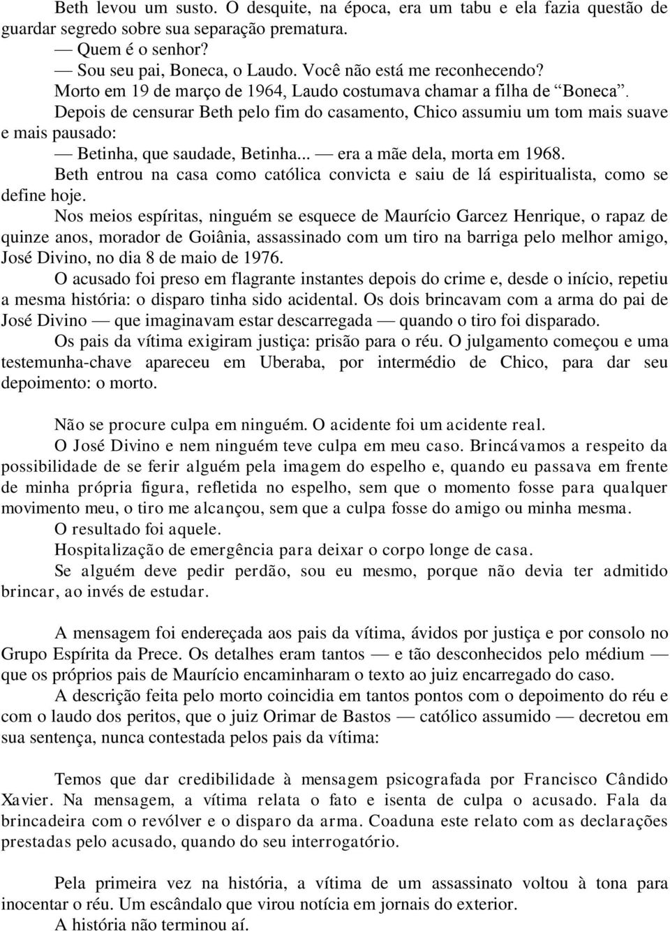 Depois de censurar Beth pelo fim do casamento, Chico assumiu um tom mais suave e mais pausado: Betinha, que saudade, Betinha... era a mãe dela, morta em 1968.