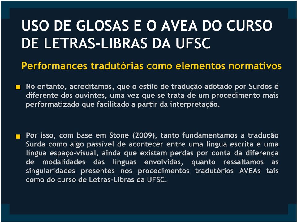 Por isso, com base em Stone (2009), tanto fundamentamos a tradução Surda como algo passível de acontecer entre uma língua escrita e uma língua espaço-visual, ainda que