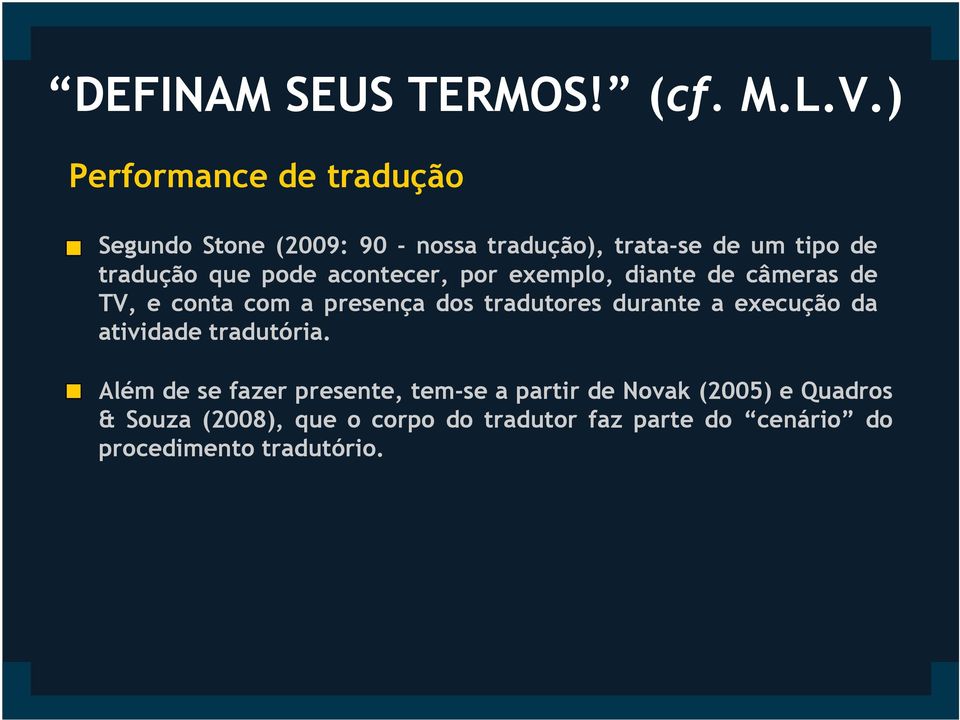 pode acontecer, por exemplo, diante de câmeras de TV, e conta com a presença dos tradutores durante a