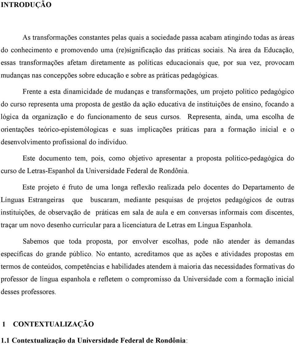 Frente a esta dinamicidade de mudanças e transformações, um projeto político pedagógico do curso representa uma proposta de gestão da ação educativa de instituições de ensino, focando a lógica da