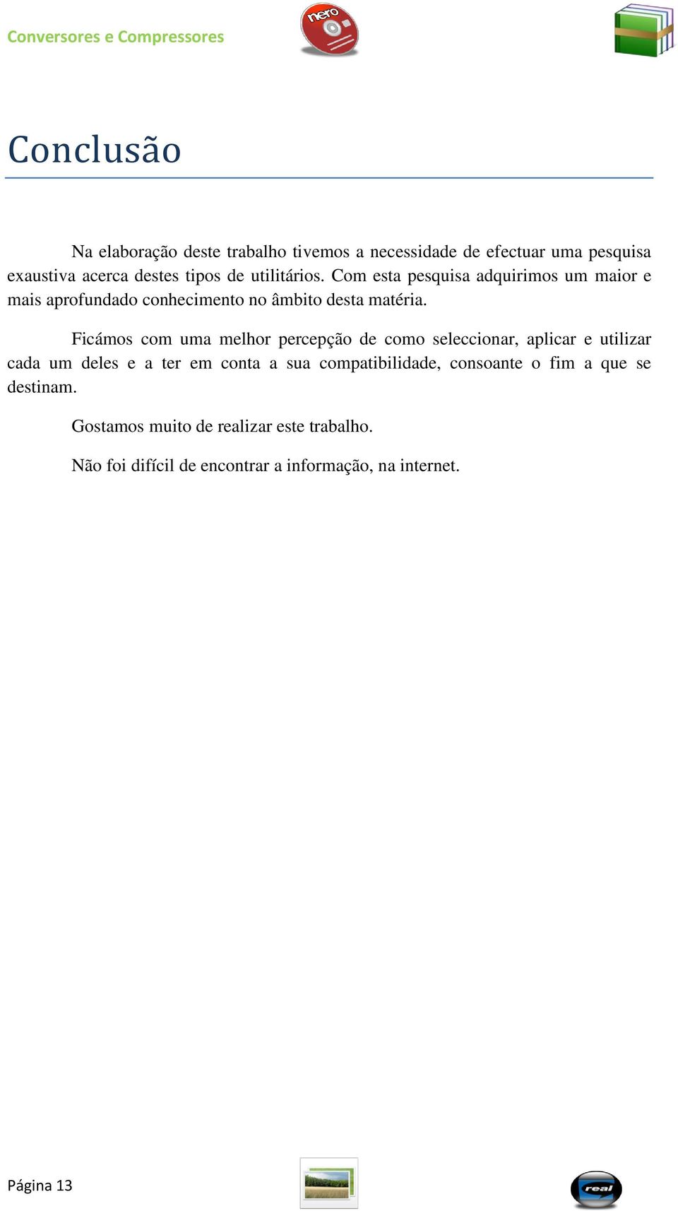 Ficámos com uma melhor percepção de como seleccionar, aplicar e utilizar cada um deles e a ter em conta a sua