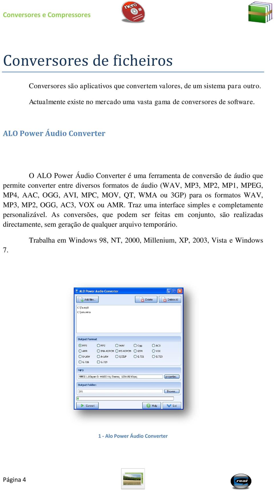 OGG, AVI, MPC, MOV, QT, WMA ou 3GP) para os formatos WAV, MP3, MP2, OGG, AC3, VOX ou AMR. Traz uma interface simples e completamente personalizável.