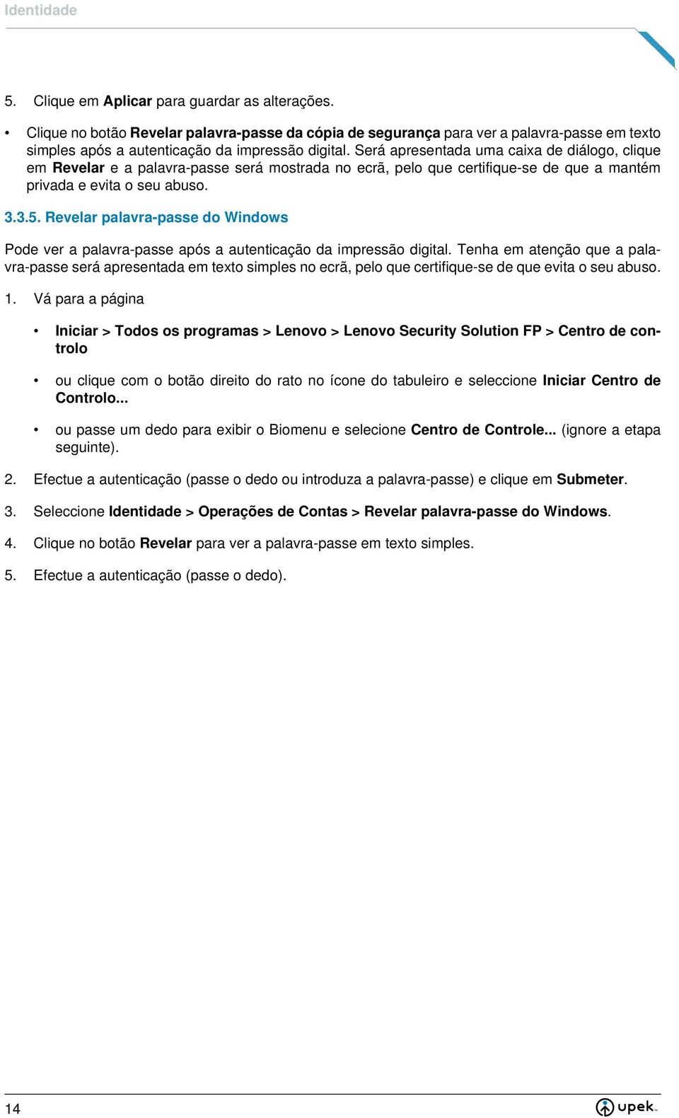 Será apresentada uma caixa de diálogo, clique em Revelar e a palavra-passe será mostrada no ecrã, pelo que certifique-se de que a mantém privada e evita o seu abuso. 5.