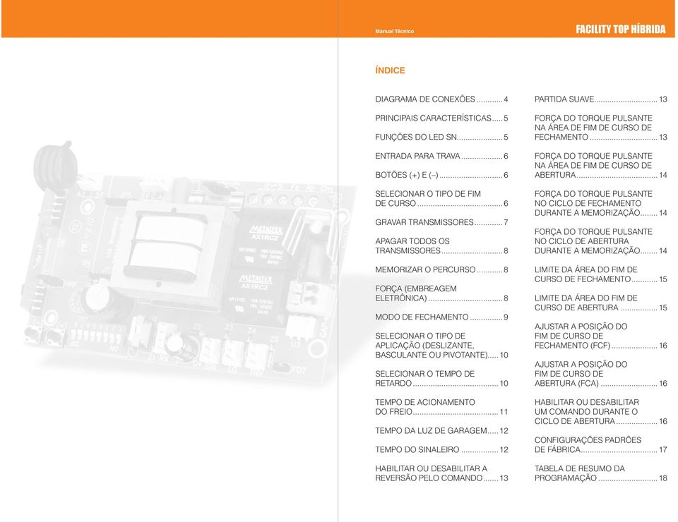 ..10 SelecionaR o tempo de retardo...10 Tempo de acionamento do freio...11 Tempo da Luz de Garagem... 12 Tempo do Sinaleiro...12 Habilitar ou desabilitar a reversão pelo comando...13 Partida suave.