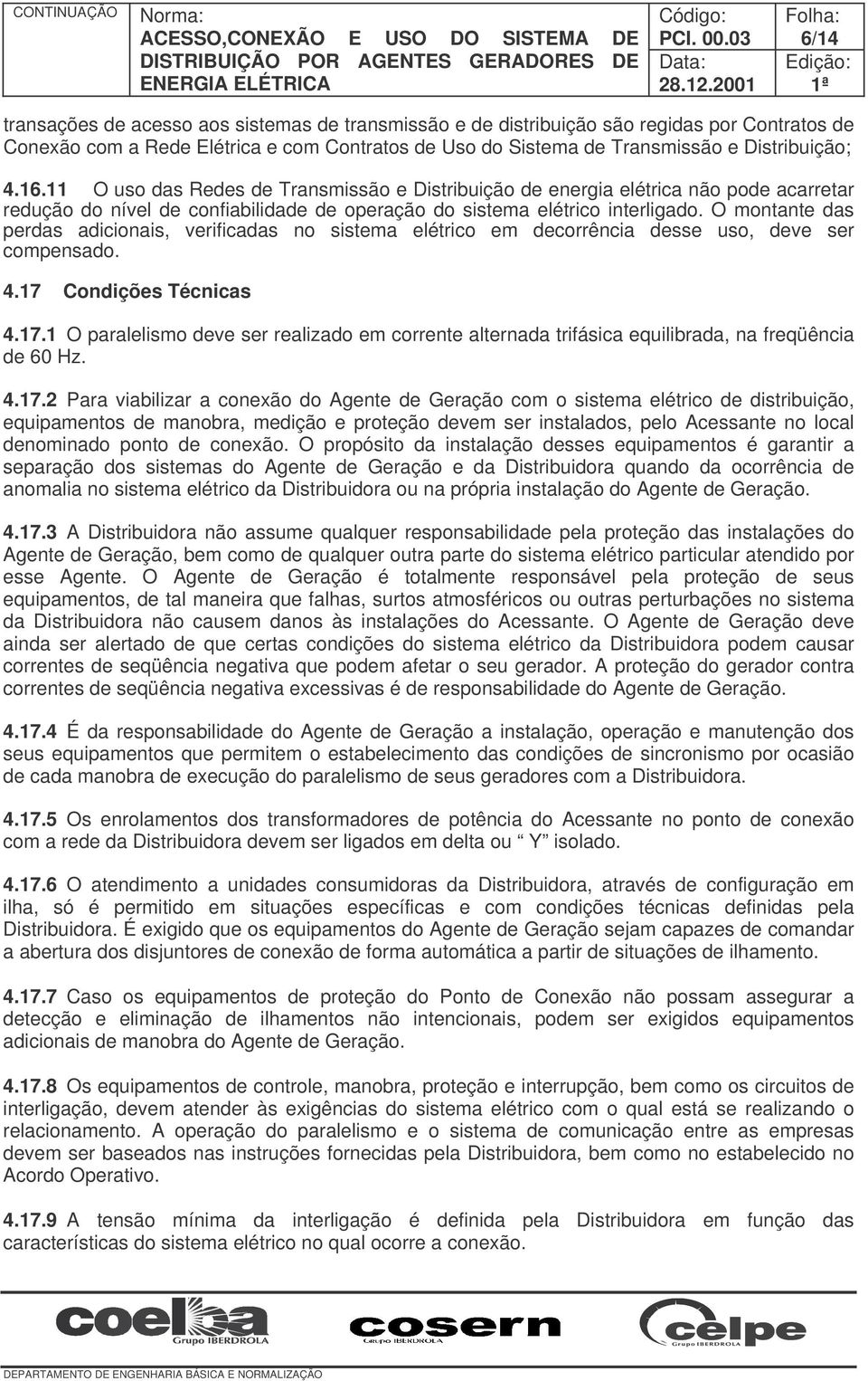 O montante das perdas adicionais, verificadas no sistema elétrico em decorrência desse uso, deve ser compensado. 4.17 