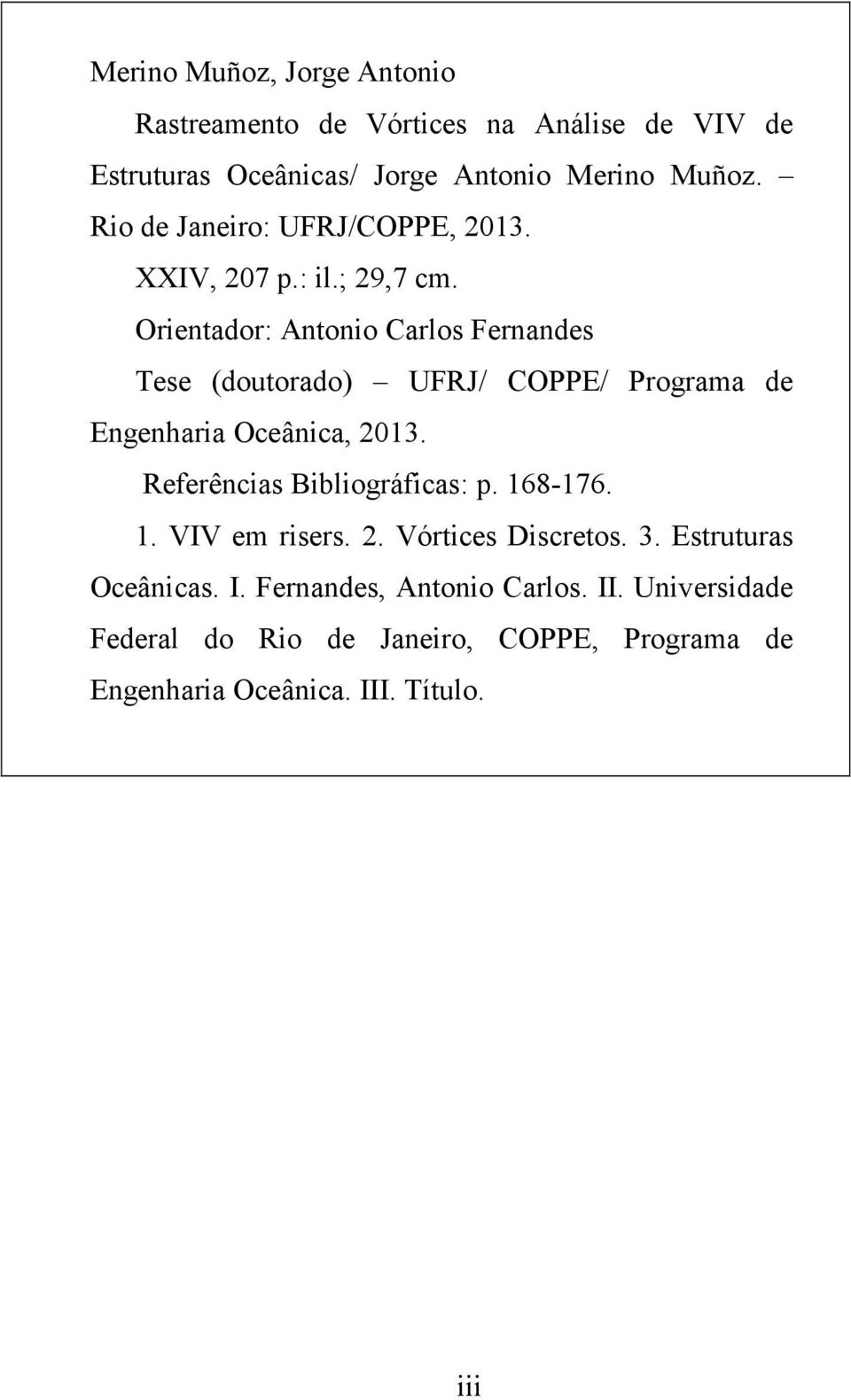 Orientador: Antonio Carlos Fernandes Tese (doutorado) UFRJ/ COPPE/ Programa de Engenharia Oceânica, 013.