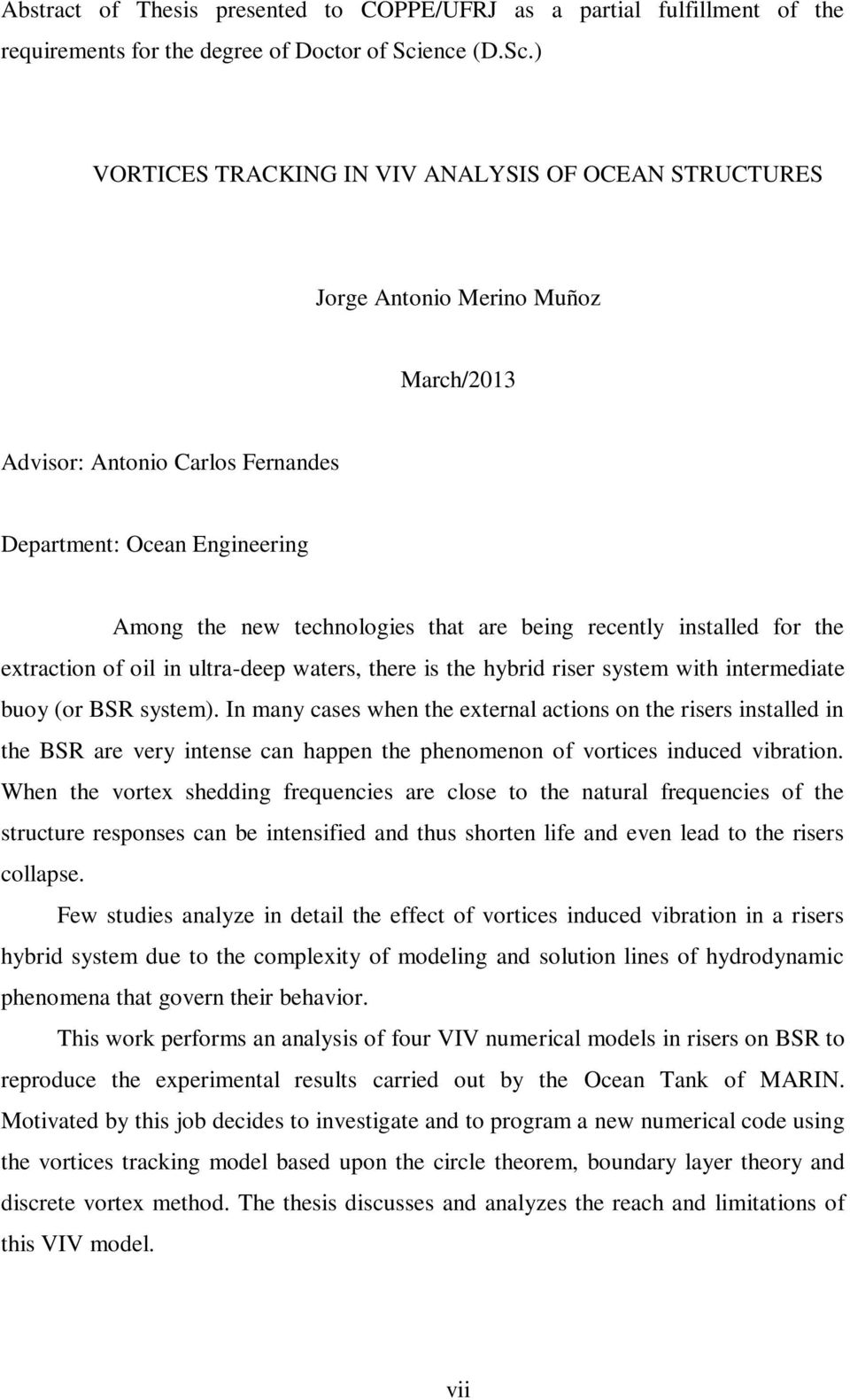 ) VORTICES TRACKING IN VIV ANALYSIS OF OCEAN STRUCTURES Jorge Antonio Merino Muño March/013 Advisor: Antonio Carlos Fernandes Department: Ocean Engineering Among the new technologies that are being