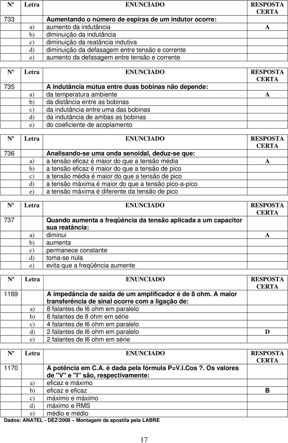 bobinas d) da indutância de ambas as bobinas e) do coeficiente de acoplamento 736 Analisando-se uma onda senoidal, deduz-se que: a) a tensão eficaz é maior do que a tensão média A b) a tensão eficaz