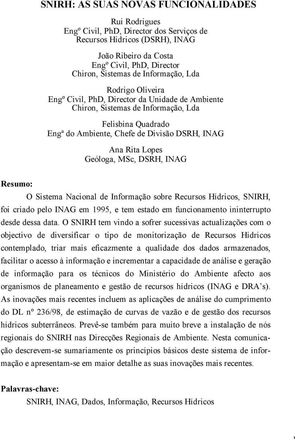 Geóloga, MSc, DSRH, INAG Resumo: O Sistema Nacional de Informação sobre Recursos Hídricos, SNIRH, foi criado pelo INAG em 1995, e tem estado em funcionamento ininterrupto desde dessa data.