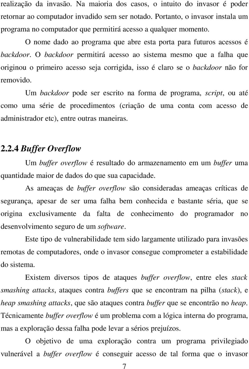 O backdoor permitirá acesso ao sistema mesmo que a falha que originou o primeiro acesso seja corrigida, isso é claro se o backdoor não for removido.