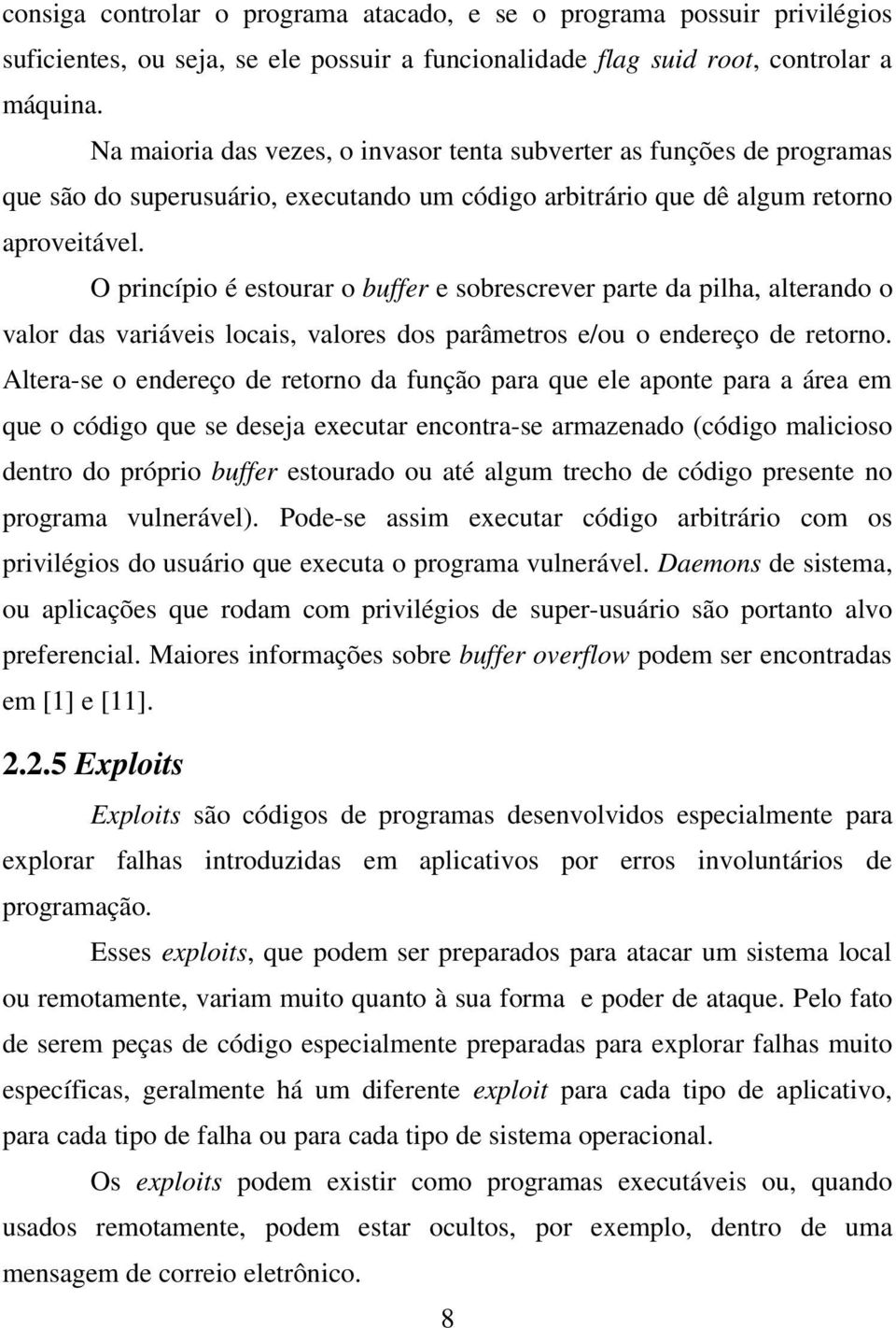 O princípio é estourar o buffer e sobrescrever parte da pilha, alterando o valor das variáveis locais, valores dos parâmetros e/ou o endereço de retorno.