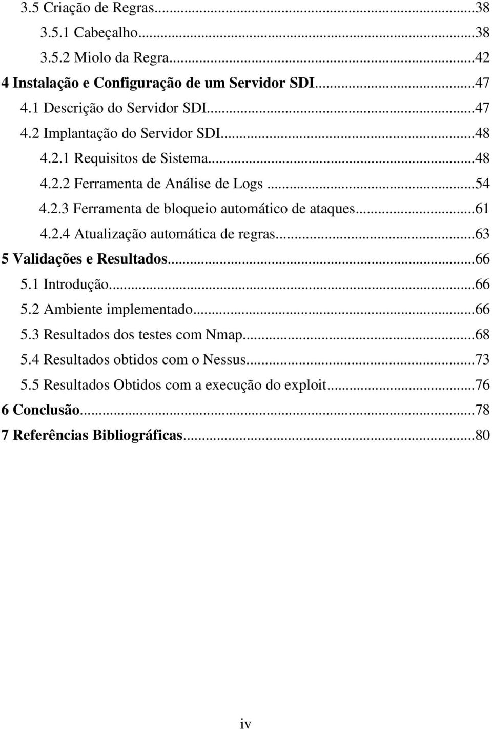 ..63 5 Validações e Resultados...66 5.1 Introdução...66 5.2 Ambiente implementado...66 5.3 Resultados dos testes com Nmap...68 5.