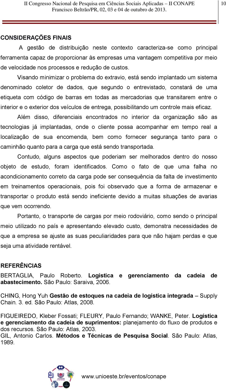 Visando minimizar o problema do extravio, está sendo implantado um sistema denominado coletor de dados, que segundo o entrevistado, constará de uma etiqueta com código de barras em todas as