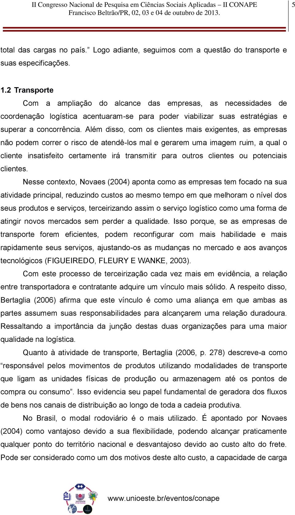 Além disso, com os clientes mais exigentes, as empresas não podem correr o risco de atendê-los mal e gerarem uma imagem ruim, a qual o cliente insatisfeito certamente irá transmitir para outros