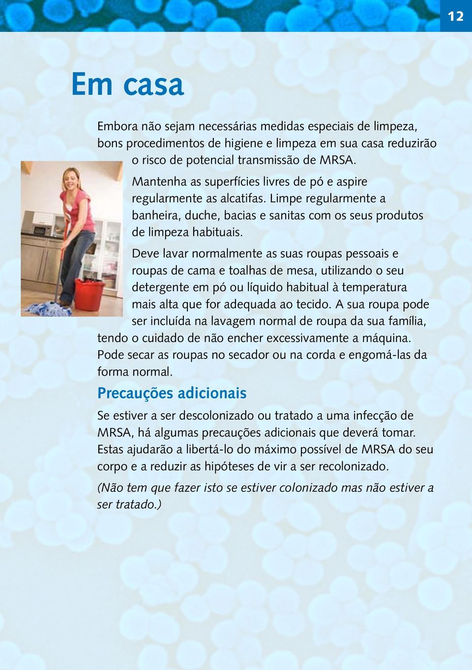 Deve lavar normalmente as suas roupas pessoais e roupas de cama e toalhas de mesa, utilizando o seu detergente em pó ou líquido habitual à temperatura mais alta que for adequada ao tecido.