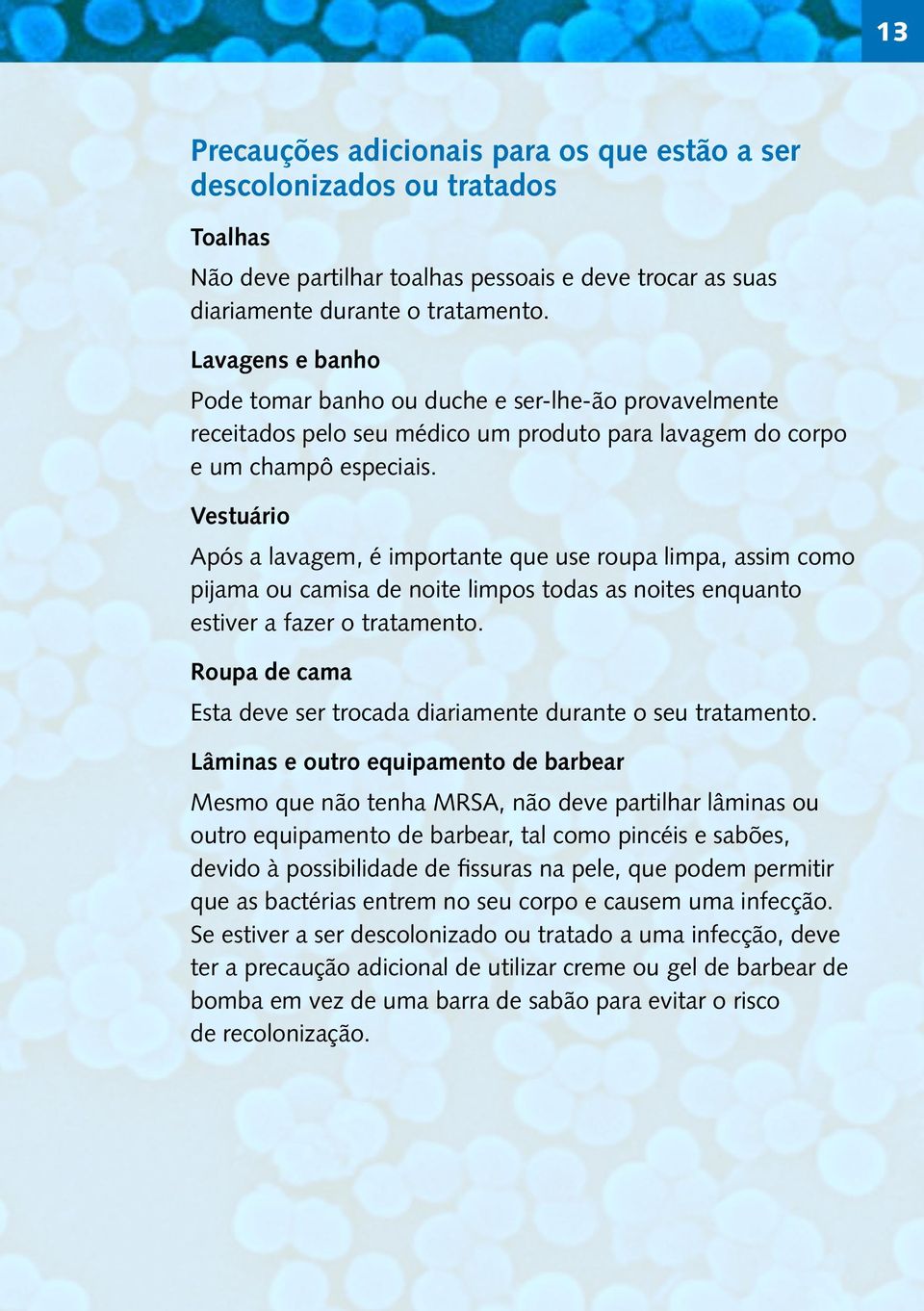 Vestuário Após a lavagem, é importante que use roupa limpa, assim como pijama ou camisa de noite limpos todas as noites enquanto estiver a fazer o tratamento.