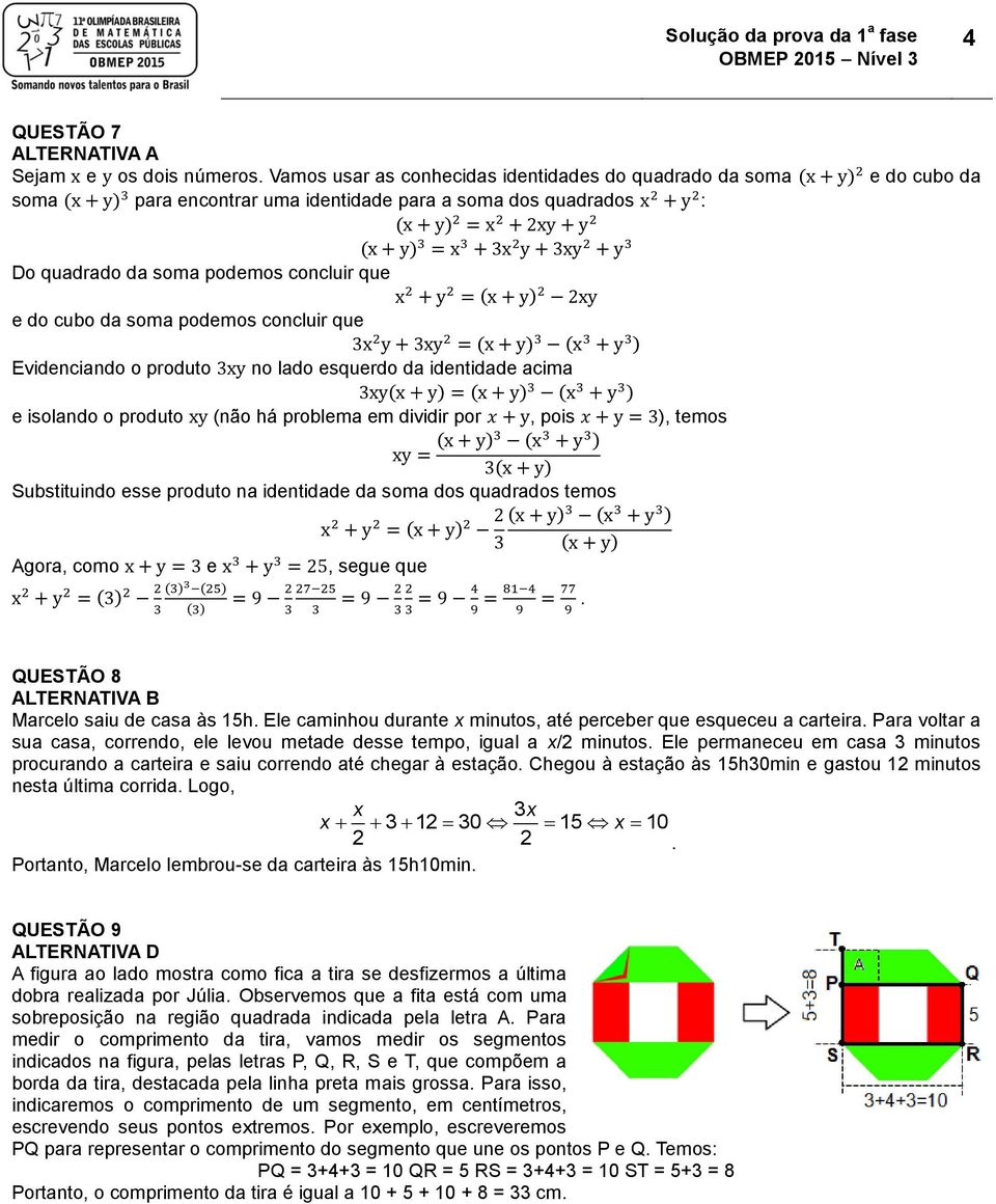 y + 3xy + y 3 Do quadrado da soma podemos concluir que x + y = (x + y) xy e do cubo da soma podemos concluir que 3x y + 3xy = (x + y) 3 (x 3 + y 3 ) Evidenciando o produto 3xy no lado esquerdo da