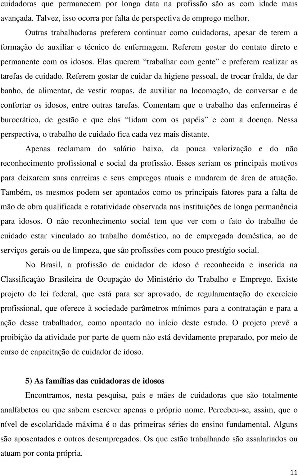 Elas querem trabalhar com gente e preferem realizar as tarefas de cuidado.