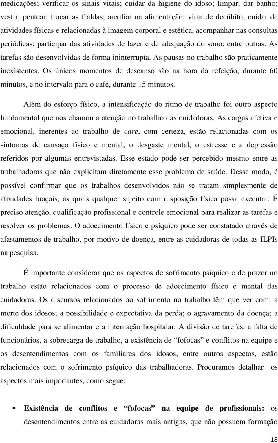 As tarefas são desenvolvidas de forma ininterrupta. As pausas no trabalho são praticamente inexistentes.